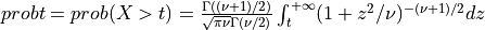 probt = prob( X > t ) = {\Gamma((\nu + 1)/2) \over \sqrt{\pi \nu} \Gamma(\nu/2)} \int_{t}^{+\infty} (1 + z^2/\nu)^{-(\nu + 1)/2} dz