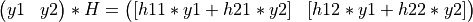 \left(\begin{matrix} y1 & y2 \end{matrix} \right) * H  = \left( \begin{matrix} [h11*y1 + h21*y2] & [h12*y1 + h22*y2] \end{matrix} \right)