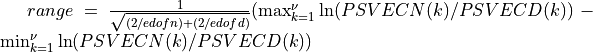 range = { 1 \over \sqrt{(2/edofn) + (2/edofd)} }  ( \max_{k=1}^{\nu} {\ln( PSVECN(k) / PSVECD(k) )} - \min_{k=1}^{\nu} {\ln( PSVECN(k) / PSVECD(k) )}