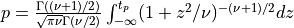 p = {\Gamma((\nu + 1)/2) \over \sqrt{\pi \nu} \Gamma(\nu/2)} \int_{-\infty}^{t_p} (1 + z^2/\nu)^{-(\nu + 1)/2} dz