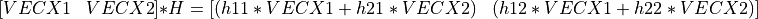 [ \begin{matrix} VECX1 & VECX2 \end{matrix} ] * H  = [ \begin{matrix} (h11*VECX1 + h21*VECX2) & (h12*VECX1 + h22*VECX2) \end{matrix} ]