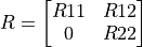 R = \left[ \begin{matrix} R11 & R12 \\ 0  & R22 \end{matrix} \right]