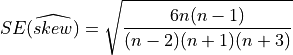 SE( \widehat{skew} ) = \sqrt{ 6 n (n-1) \over (n-2) (n+1) (n+3) }