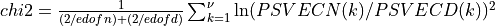 chi2 = { 1 \over {(2/edofn) + (2/edofd)} }  \sum_{k=1}^{\nu} \ln( PSVECN(k) / PSVECD(k) )^2