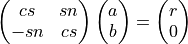 \left(
\begin{matrix}
cs & sn \\
-sn & cs
\end{matrix}
\right)
\left(
\begin{matrix}
a \\
b
\end{matrix}
\right)
=
\left(
\begin{matrix}
r \\
0
\end{matrix}
\right)