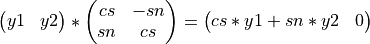 \left(\begin{matrix} y1 & y2 \end{matrix} \right) * \left(\begin{matrix} cs & -sn \\ sn & cs \end{matrix} \right) = \left( \begin{matrix} cs*y1 + sn*y2 & 0 \end{matrix} \right)